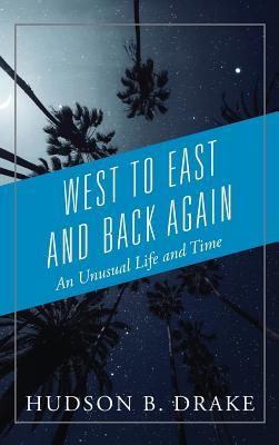 West to East and Back Again: An Unusual Life and Time