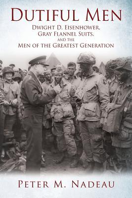 Dutiful Men: Dwight D. Eisenhower, Gray Flannel Suits, and the Men of the Greatest Generation