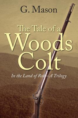 The Tale of a Woods Colt: In the Land of Rob - A Trilogy