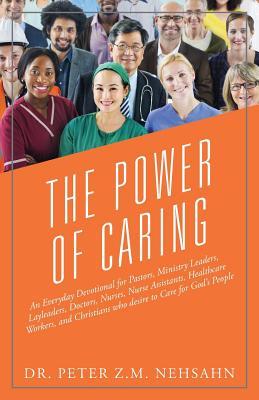 The Power of Caring: An Everyday Devotional for Pastors, Ministry Leaders, Layleaders, Doctors, Nurses, Nurse Assistants, Healthcare Worker