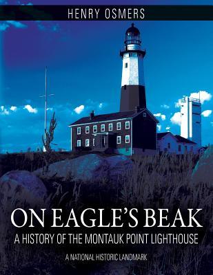 On Eagle's Beak: A History of the Montauk Point Lighthouse, A National Historic Landmark