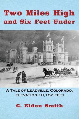 Two Miles High and Six Feet Under: A Tale of Leadville, Colorado - elevation 10,151 feet