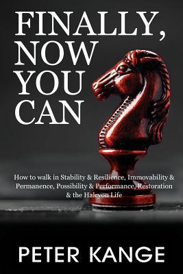 Finally, Now You Can: How to Walk in Stability & Resilience, Immovability & Permanence, Possibility & Performance, Restoration & the Halcyon