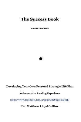 The Success Book: Developing Your Own Personal Strategic Life Plan