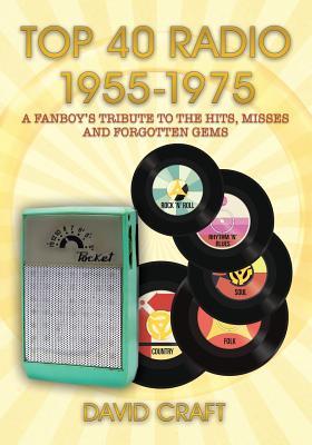 Top 40 Radio 1955-1975: A Fanboy's Tribute to the Hits, Misses and Forgotten Gems