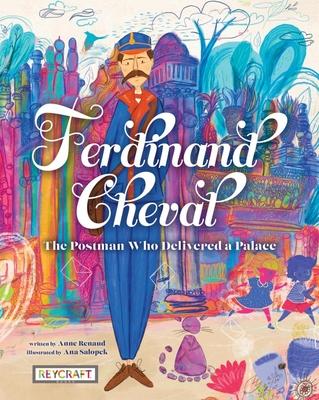 Ferdinand Cheval: The Postman Who Delivered a Palace: The Postman Who Delivered a Palace