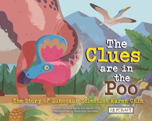 The Clues Are in the Poo: The Story of Dinosaur Scientist Karen Chin: The Story of Dinosaur Scientist Karen Chin