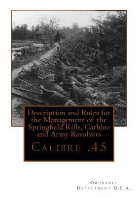 Description and Rules for the Management of the Springfield Rifle, Carbine and A: Calibre .45