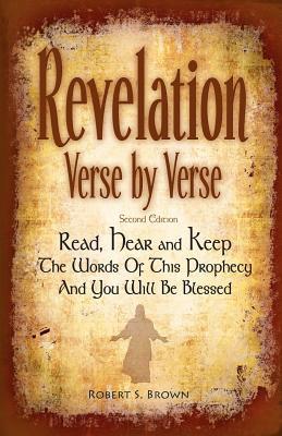 Revelation Verse By Verse, Second Edition (Large Print) Read, Hear and Keep the Words of this Prophecy and You Will Be Blessed: Interpretation and Pre