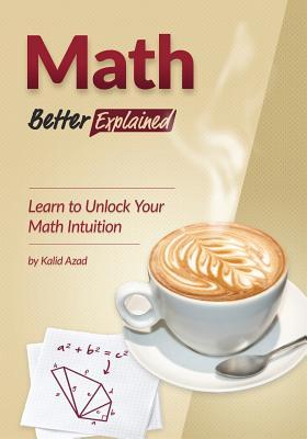 Math, Better Explained: Learn to Unlock Your Math Intuition