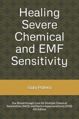 Healing Severe Chemical and EMF Sensitivity: Our Breakthrough Cure for Multiple Chemical Sensitivities (MCS) and Electro-hypersensitivity (EHS)