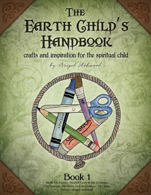 The Earth Child's Handbook - Book 1: Crafts and inspiration for the spiritual child.