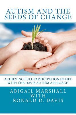 Autism and the Seeds of Change: Achieving Full Participation in Life through the Davis Autism Approach