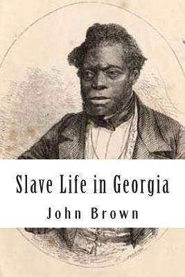 Slave Life in Georgia: A Narrative of the Life, Sufferings, and Escape of John Brown, a Fugitive Slave, Now in England