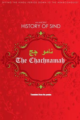 The Chachnamah: Giving the Hindu period down to the Arab Conquest