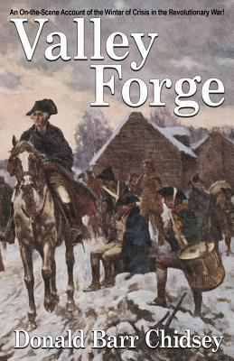 Valley Forge: An On-the-Scene Account of the Winter of Crisis in the Revolutionary War