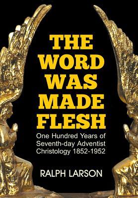 The Word Was Made Flesh: One Hundred Years of Seventh-day Adventist Christology