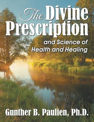 The Divine Prescription: and Science of Health and Healing