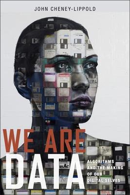 We Are Data: Algorithms and the Making of Our Digital Selves