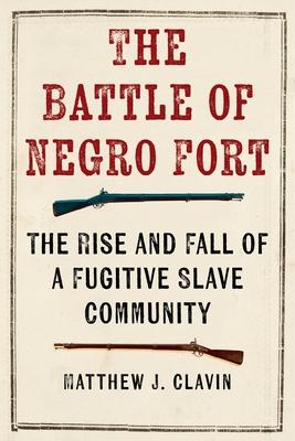 The Battle of Negro Fort: The Rise and Fall of a Fugitive Slave Community