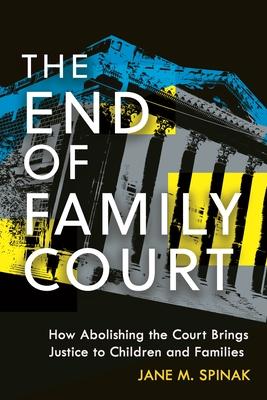 The End of Family Court: How Abolishing the Court Brings Justice to Children and Families