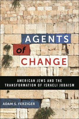 Agents of Change: American Jews and the Transformation of Israeli Judaism Subscription