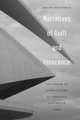 Narratives of Guilt and Innocence: The Power of Storytelling in Wrongful Conviction Cases