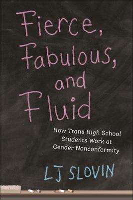 Fierce, Fabulous, and Fluid: How Trans High School Students Work at Gender Nonconformity