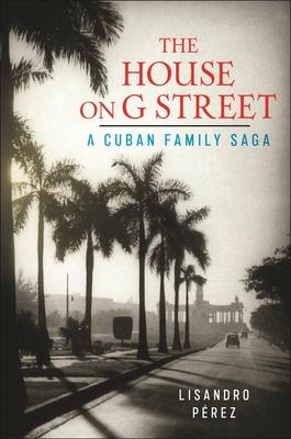 The House on G Street: A Cuban Family Saga