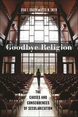 Goodbye Religion: The Causes and Consequences of Secularization