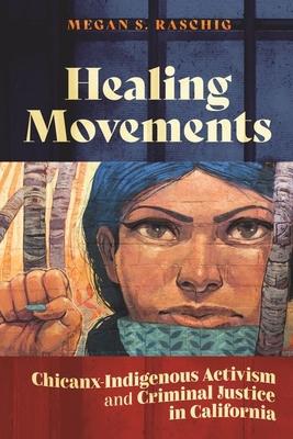 Healing Movements: Chicanx-Indigenous Activism and Criminal Justice in California