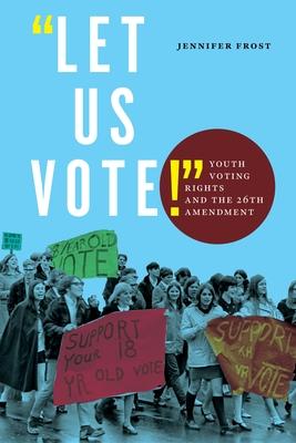 Let Us Vote!: Youth Voting Rights and the 26th Amendment