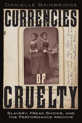 Currencies of Cruelty: Slavery, Freak Shows, and the Performance Archive Subscription