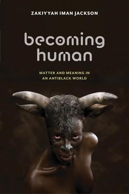 Becoming Human: Matter and Meaning in an Antiblack World