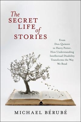 The Secret Life of Stories: From Don Quixote to Harry Potter, How Understanding Intellectual Disability Transforms the Way We Read