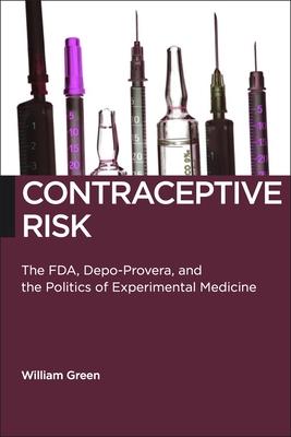 Contraceptive Risk: The Fda, Depo-Provera, and the Politics of Experimental Medicine