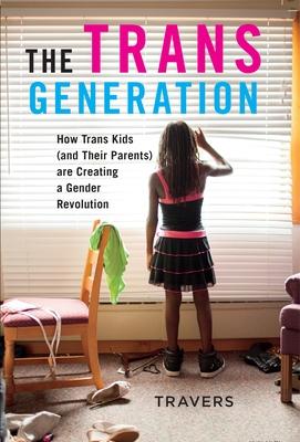 The Trans Generation: How Trans Kids (and Their Parents) Are Creating a Gender Revolution