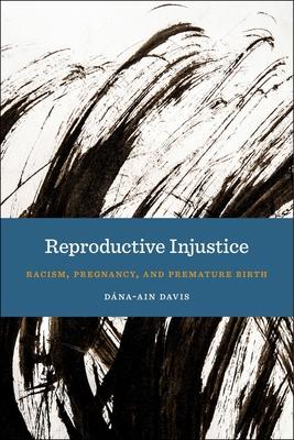 Reproductive Injustice: Racism, Pregnancy, and Premature Birth