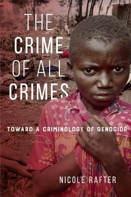 The Crime of All Crimes: Toward a Criminology of Genocide