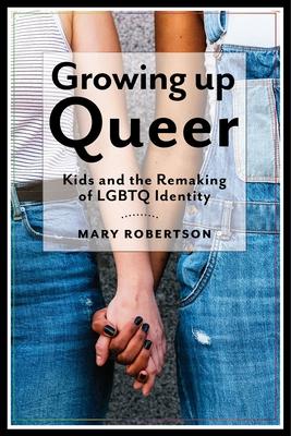 Growing Up Queer: Kids and the Remaking of LGBTQ Identity