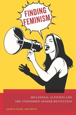 Finding Feminism: Millennial Activists and the Unfinished Gender Revolution