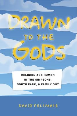 Drawn to the Gods: Religion and Humor in the Simpsons, South Park, and Family Guy