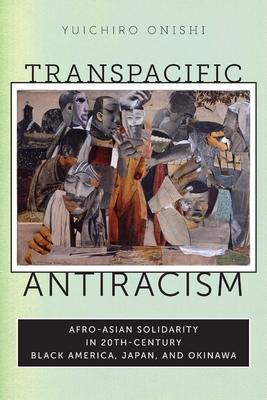 Transpacific Antiracism: Afro-Asian Solidarity in 20th-Century Black America, Japan, and Okinawa