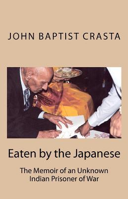 Eaten by the Japanese: The Memoir of an Unknown Indian Prisoner of War