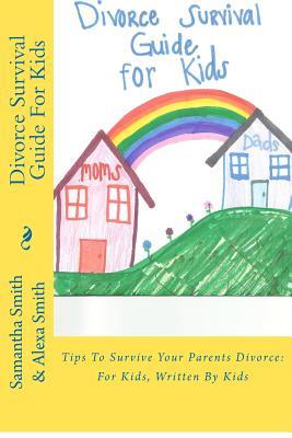 Divorce Survival Guide For Kids: Tips To Survive Your Parents Divorce: For Kids, Written By Kids