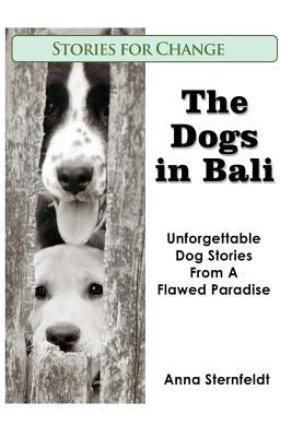 The Dogs in Bali: Unforgettable Dog Stories from A Flawed Paradise