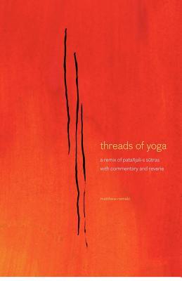 threads of yoga: a remix of patanjali-s sutra-s, with commentary and reverie