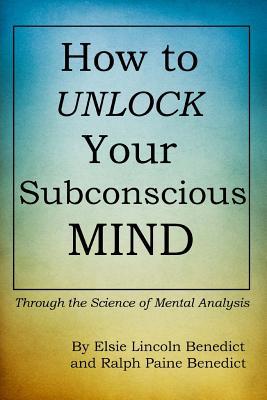 How to Unlock Your Subconscious Mind: Through the Science of Mental Analysis