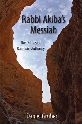 Rabbi Akiba's Messiah: The Origins of Rabbinic Authority