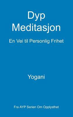 Dyp Meditasjon - En Vei til Personlig Frihet: (Fra AYP Serien Om Opplysthet)